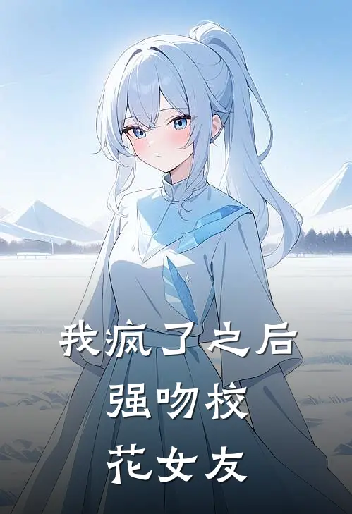 我疯了之后，强吻校花女友